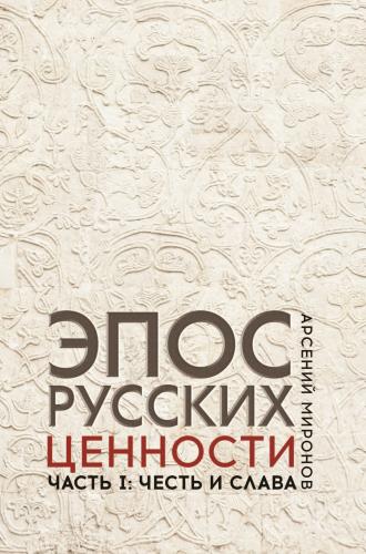 Миронов А.С. Эпос русских: ценности. Ч.1. Предельные ценности русского эпического сознания: Честь и