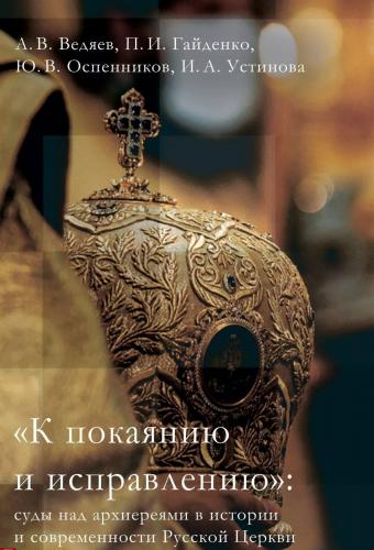«К покаянию и исправлению»: суды над архиереями в истории и современности Русской Церкви «К покаянию и исправлению»: суды над архиереями в истории и современности Русской Церкви
