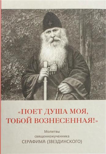«Поет душа моя, Тобой вознесенная!». Молитвы священномученика Серафима (Звездинского) «Поет душа моя, Тобой вознесенная!». Молитвы священномученика Серафима (Звездинского)