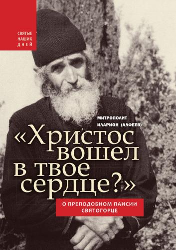 «Христос вошел в твое сердце?». О преподобном Паисии Святогорце (Святые наших дней) «Христос вошел в твое сердце?». О преподобном Паисии Святогорце (Святые наших дней)