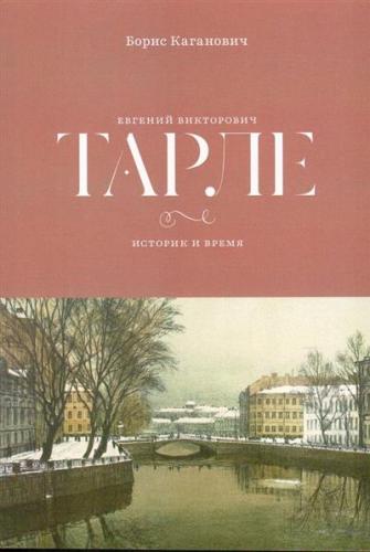 Каганович Б. Евгений Викторович Тарле: историк и время