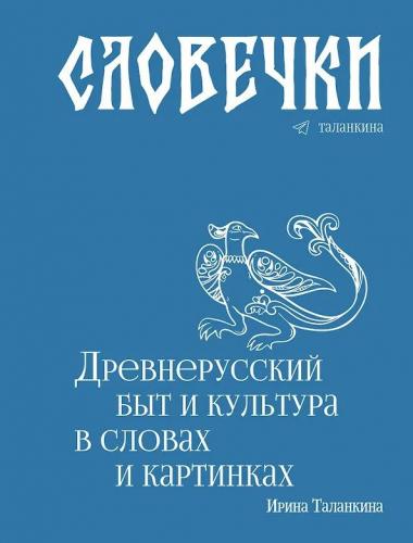 Таланкина И. Словечки. Древнерусский быт и культура в словах и картинках..