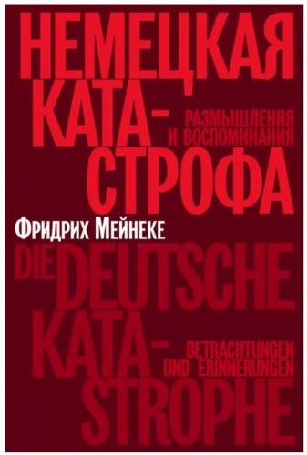 Мейнеке Ф. Немецкая катастрофа. Размышления и воспоминания