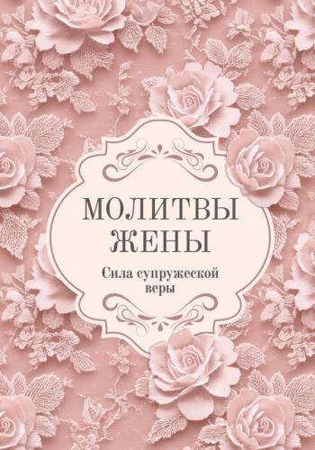 Молитвы жены. Сила супружеской веры