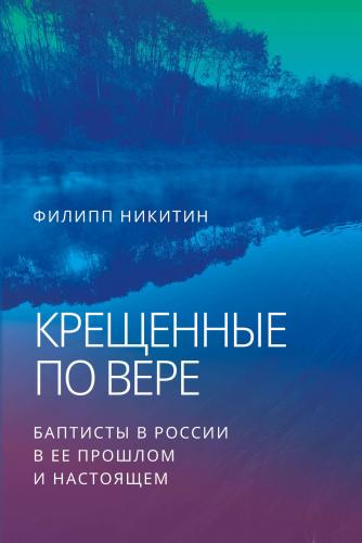 Крещенные по вере. Баптисты в России в ее прошлом и настоящем