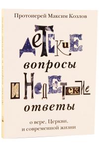 Детские вопросы и недетские ответы о вере, Церкви и современной жизни