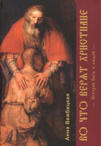 Вежбицкая А. Во что верят христиане. История Бога и людей